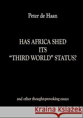 Has Africa Shed its Third World Status? and other thought-provoking essays De Haan, Peter 9789982997294