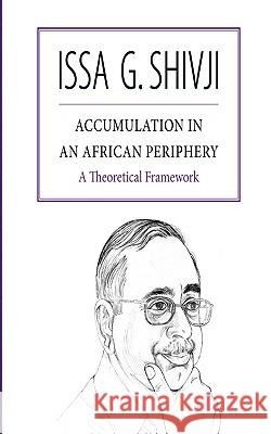 Accumulation in an African Periphery. A Theoretical Framework Shivji, Issa G. 9789987080311 Mkuki Na Nyota Publishers