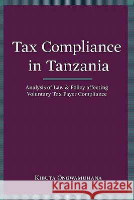 Tax Compliance in Tanzania: Analysis of Law and Policy Affecting Voluntary Taxpayer Compliance Kibuta Ongwamuhana 9789987080731 Mkuki na Nyota Publishers