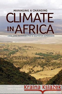 Managing a Changing Climate in Africa: Local Level Vulnerabilities and Adaptation Experiences Pius Z. Yanda, Chipo P. Mubaya 9789987080892 Mkuki na Nyota Publishers