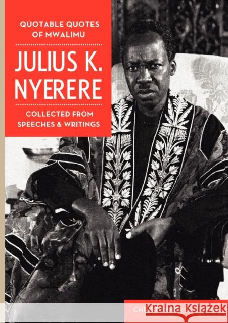 Quotable Quotes Of Mwalimu Julius K Nyerere. Collected from Speeches and Writings  9789987081547 Mkuki na Nyota Publishers