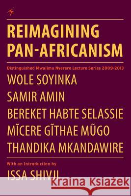 Reimagining Pan-Africanism. Distinguished Mwalimu Nyerere Lecture Series 2009-2013 Professor Wole Soyinka (University of If Samir Amin Thandika Mkandawire 9789987082674 Mkuki na Nyota Publishers