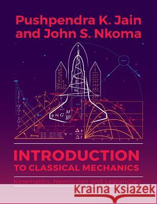 Introduction to Classical Mechanics: Kinematics, Newtonian and Lagrangian Pushpendra K. Jain John S. Nkoma 9789987083701 Mkuki na Nyota Publishers