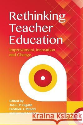 Rethinking Teacher Education: Improvement, Innovation and Change Joe Lugalla Fredrick Mtenzi Samuel Andema 9789987084906