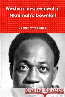 Western Involvement in Nkrumah's Downfall Godfrey Mwakikagile 9789987160044 New Africa Press