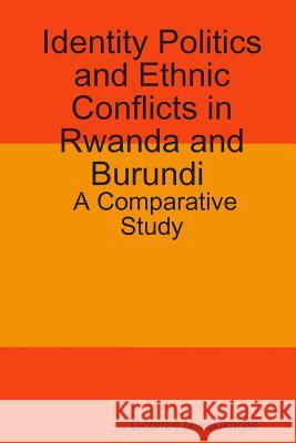 Identity Politics and Ethnic Conflicts in Rwanda and Burundi: A Comparative Study Godfrey Mwakikagile 9789987160297 New Africa Press
