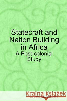 Statecraft and Nation Building in Africa: A Post-colonial Study Mwakikagile, Godfrey 9789987160396 New Africa Press
