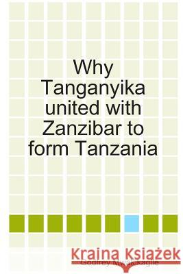 Why Tanganyika united with Zanzibar to form Tanzania Mwakikagile, Godfrey 9789987160457 New Africa Press