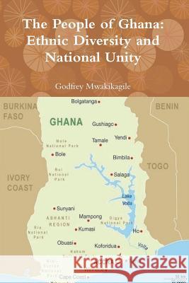 The People of Ghana: Ethnic Diversity and National Unity Godfrey Mwakikagile 9789987160501 New Africa Press