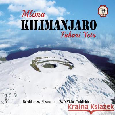 Mlima Kilimanjaro Fahari Yetu Bartholomew Meena 9789987735419 E&d Vision Publishing Limited