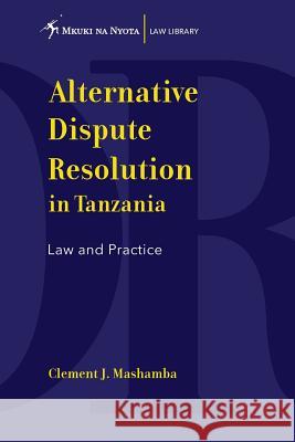 Alternative Dispute Resolution in Tanzania. Law and Practice Clement J. Mashamba 9789987753055 Mkuki na Nyota Publishers