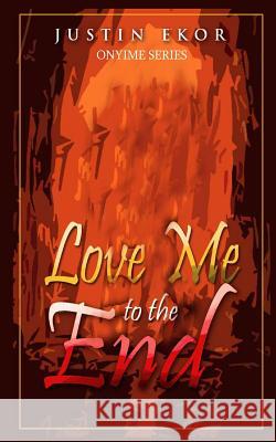 Love Me to the End MR Justin Ekor 9789988186791 Onyime Publication