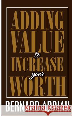 Adding Value to Increase Your Worth Bernard O. Appiah 9789988222352 Bernard Appiah