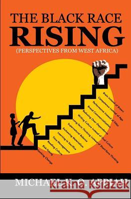 The Black Race Rising: Perspectives from West Africa Michael K. O. Appiah 9789988252021 Optimum Publishing