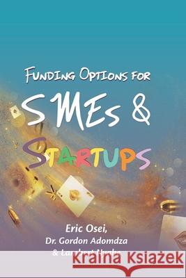 Funding Options for Smes and Start Ups Gordon Adomadza Lambert Nyabe Eric Osei 9789988273767