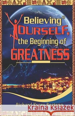 Believing Yourself, the Beginning of Greatness Richard Kyere-Boateng 9789988296346