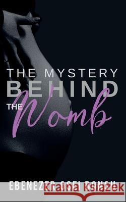 Mystery Behind the Womb Ebenezer Osei Bonsu 9789988301620