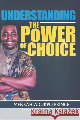 Understanding the Power of Choice Mensah Adukpo Prince, Leading Aircraftman Mensah Adukp Prince 9789988307592 Mensah Adukpo Prince