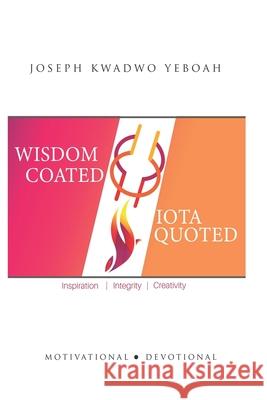 Wisdom Coated: IOTA Quoted Joseph Kwadwo Yeboah 9789988329228