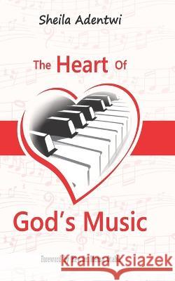 The Heart of God\'s Music Mensa Otabil Sheila Adentwi 9789988335069 Sheila Adentwi