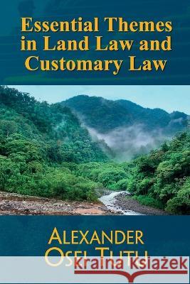 Essential Themes in Land Law and Customary Law Alexander Osei Tutu 9789988335496 Ghana Library Authority