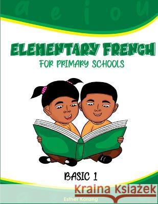 Elementary French for Primary Schools: Basic 1 Esther Korang   9789988335687 Independently Published