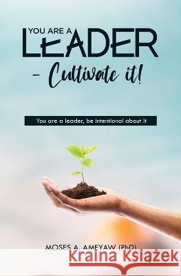You Are a Leader - Cultivate It! Moses Agyemang Ameyaw 9789988348588 Sb Creations Gh