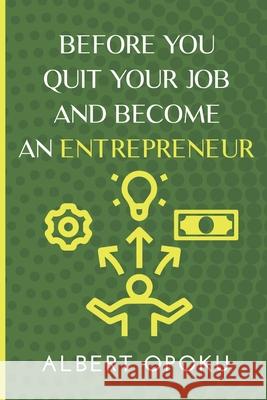 How to Quit Your Job and Become an Entrepreneur Albert Opoku 9789988362300 Independently Published