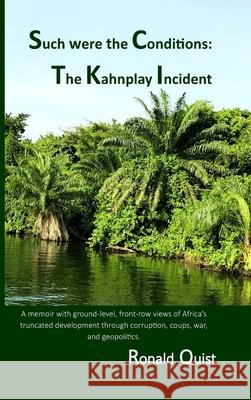Such were the Conditions: The Kahnplay Incident: A memoir with ground-level, front-row views of Africa's truncated development through coups, wa Ronald Quist 9789988367565