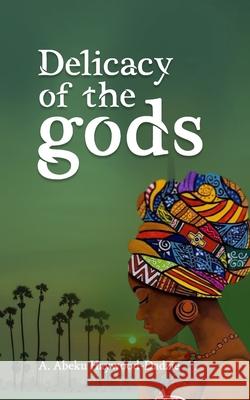 Delicacy of the gods A. Abeku Haywood-Dadzie 9789988376475 A. Abeku Haywood-Dadzie