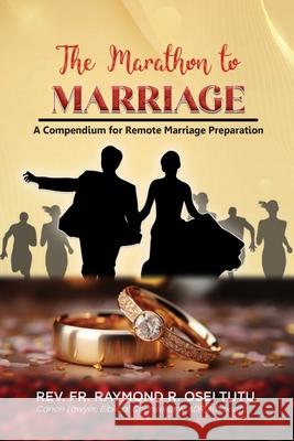 The Marathon to Marriage: A Compendium for Remote Marriage Preparation Raymond Robert Osei-Tutu 9789988381554 Raymond Robert Osei-Tutu