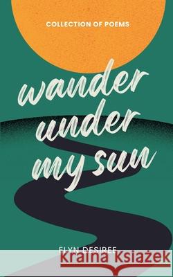 Wander Under My Sun Elyn Desiree 9789988392031