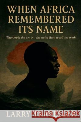 When Africa Remembered Its Name Larry Traveller 9789988405182