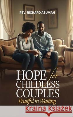 Hope for Childless Couples: Fruitful in Waiting Richard Asumah 9789988513207 George Padmore Research Library