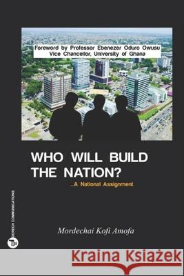 Who Will Build The Nation: A National Assignment Ebenezer Oduro Owusu Mordechai Kofi Amofa 9789988545581