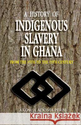 History of Indigenous Slavery In, a (P) Perbi, Akosua Adoma 9789988550325