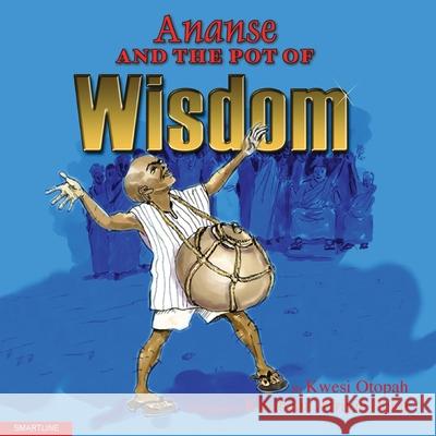 Ananse and the Pot of Wisdom Kwesi Otopah Kwabena Afriyie Poku 9789988600006 Smartline Limited