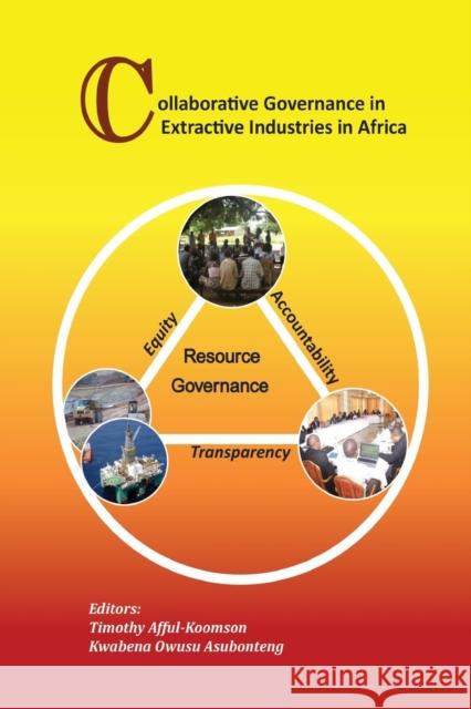 Collaborative Governance in Extractive Industries in Africa Timothy Afful-Koomson Kwabena Owusu Asubonteng Institute for Natural Resources in Afric 9789988633134