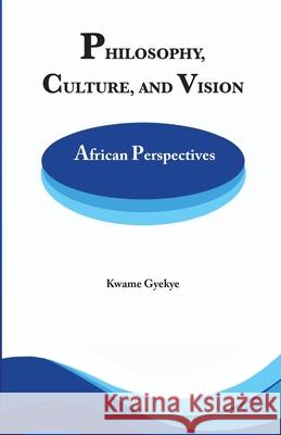 Philosophy Culture and Vision: African Perspectives. Selected Essays Gyekye, Kwame 9789988647254 Sub-Saharan Publishers