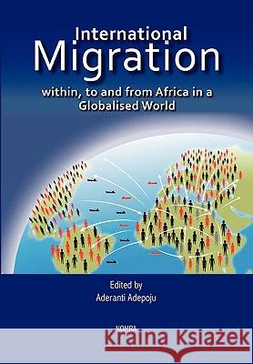 International Migration within, to and from Africa in a Globalised World Aderanti Adepoju 9789988647421