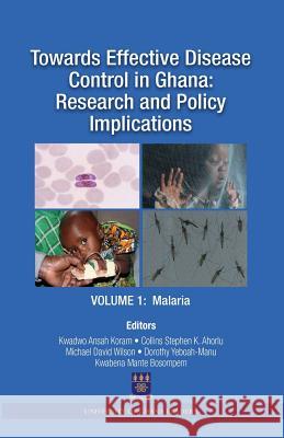 Towards Effective Disease Control in Ghana: Research and Policy Implications. Volume 1 Malaria Kwadwo a Koram Collins K Ahorlu Michael D Wilson 9789988647506 Sub-Saharan Publishers