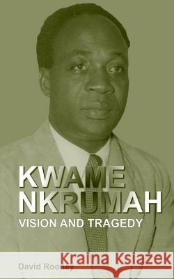 Kwame Nkrumah. Vision and Tragedy David Rooney 9789988647605