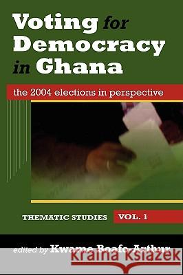 Voting for Democracy in Ghana. the 2004 Elections in Perspective Vol.1 Kwame Boafo-Arthur 9789988771652