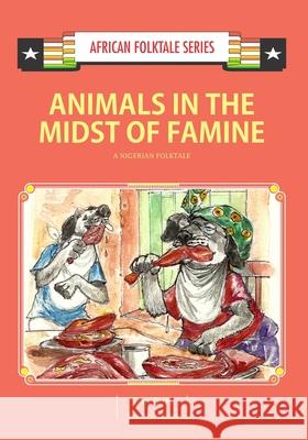 Animals in the Midst of Famine: A Nigerian Folktale Kwame Insaidoo Dan Odei 9789988856601 Icon Publishing Ltd