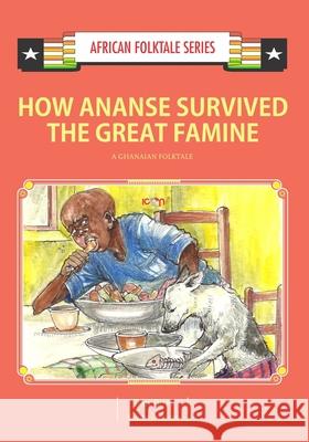 How Ananse Survived the Great Famine: A Ghanaian Folktale Kwame Insaidoo Dan Odei 9789988856632 Icon Publishing Ltd