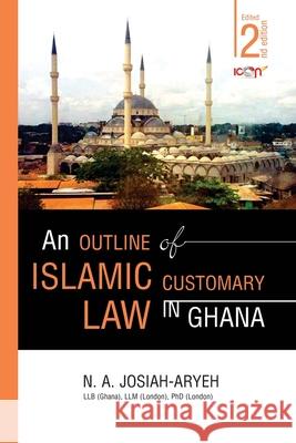 An Outline of Islamic Customary Law in Ghana N. A. Josiah-Aryeh 9789988856786 Icon Publishing Ltd