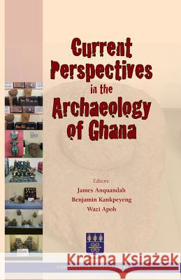 Current Perspectives in the Archaeology of Ghana James Anquandah Benjamin Kankpeyeng Wazi Apoh 9789988860233