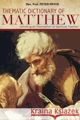 Thematic Dictionary of Matthew: Intralingual Translation of Spiritual Themes Peter Re 9789988880231 Dr. Peter Pryce