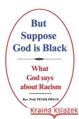 But Suppose God is Black: What God says about Racism Peter Pryce 9789988880309 Dr. Peter Pryce