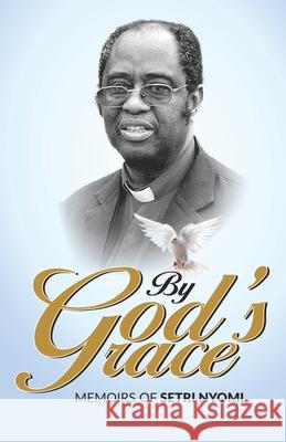 By God's Grace: Memoirs of Setri Nyomi Setri Nyomi 9789988892104 Ghana Library Board
